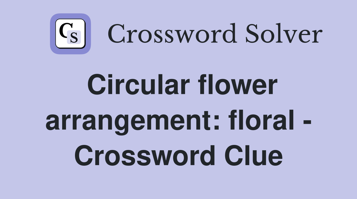 Circular flower arrangement: floral - Crossword Clue