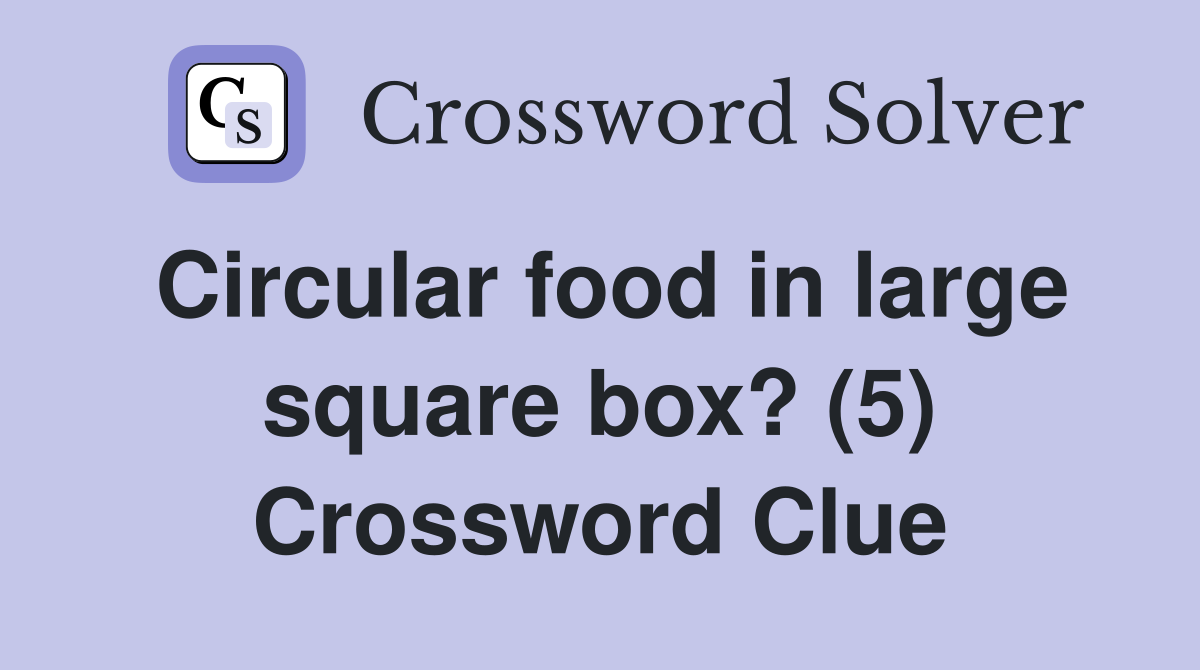 Circular food in large square box? (5) Crossword Clue