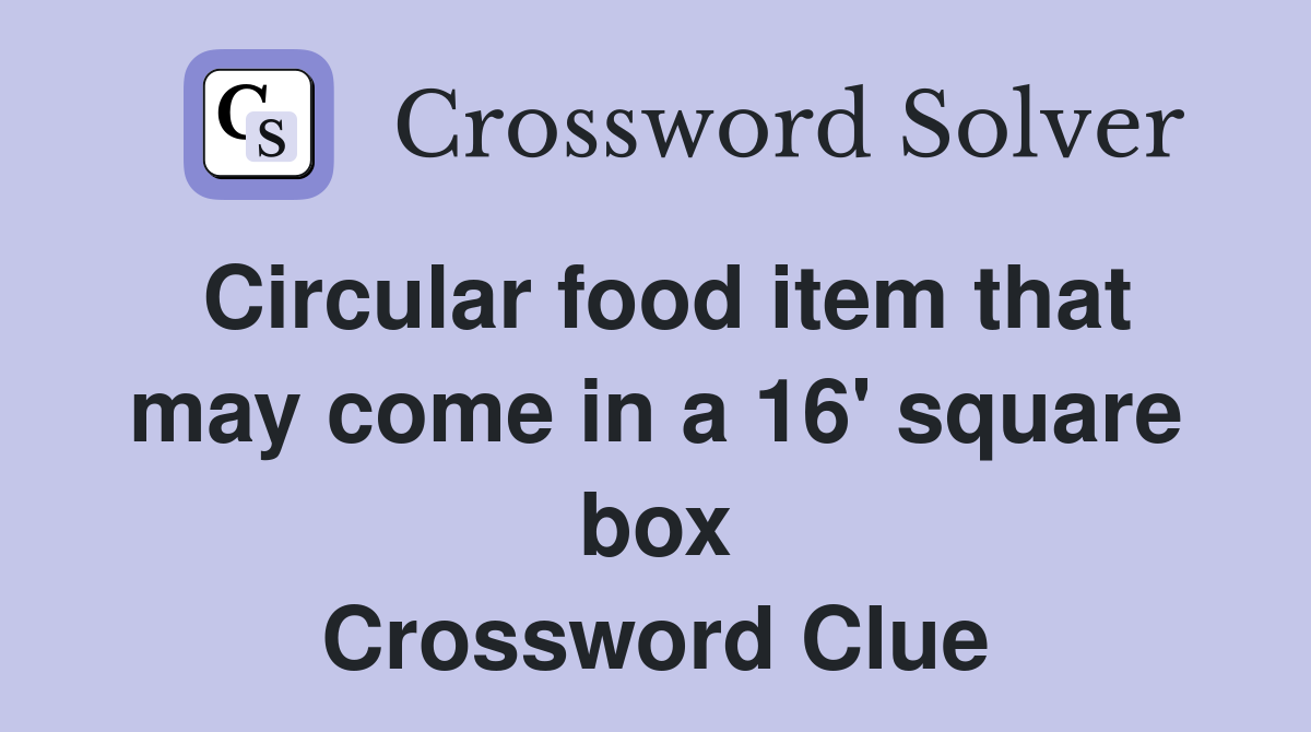 Circular food item that may come in a 16' square box Crossword Clue