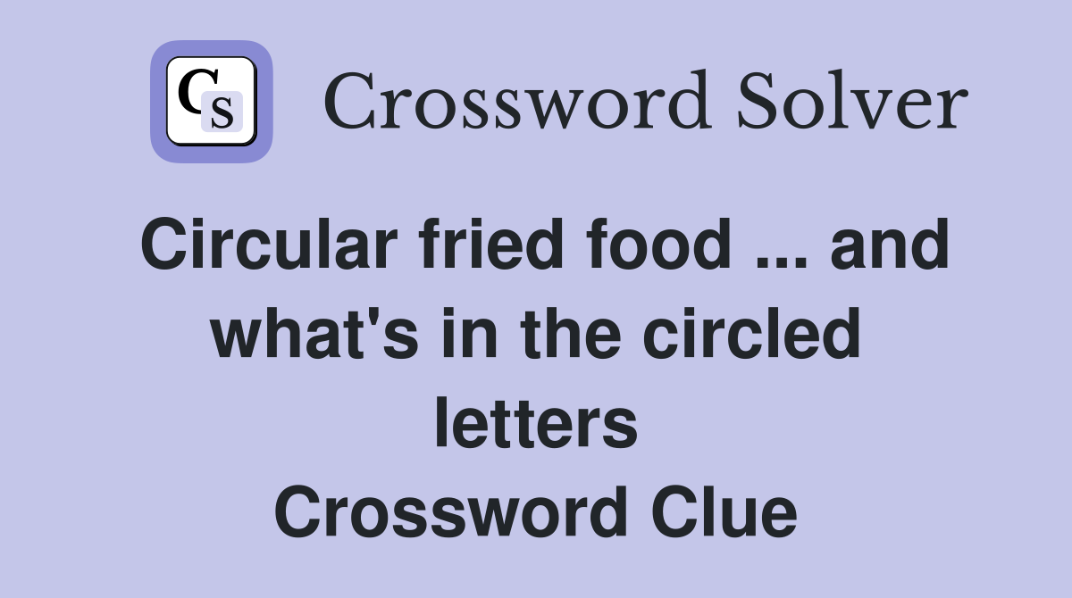 Circular fried food ... and what's in the circled letters Crossword Clue
