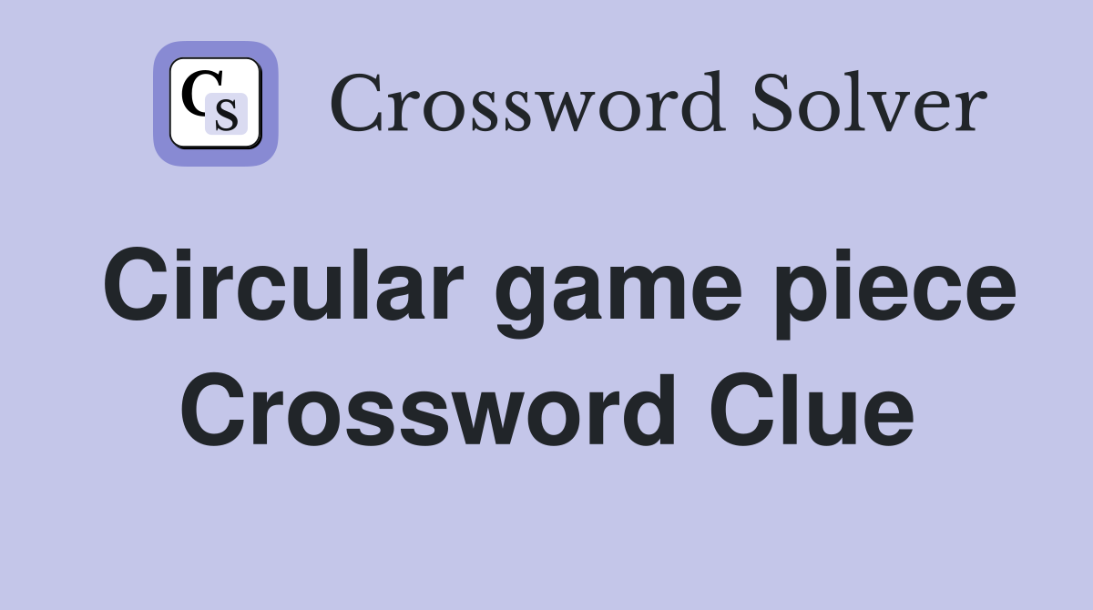Circular game piece Crossword Clue