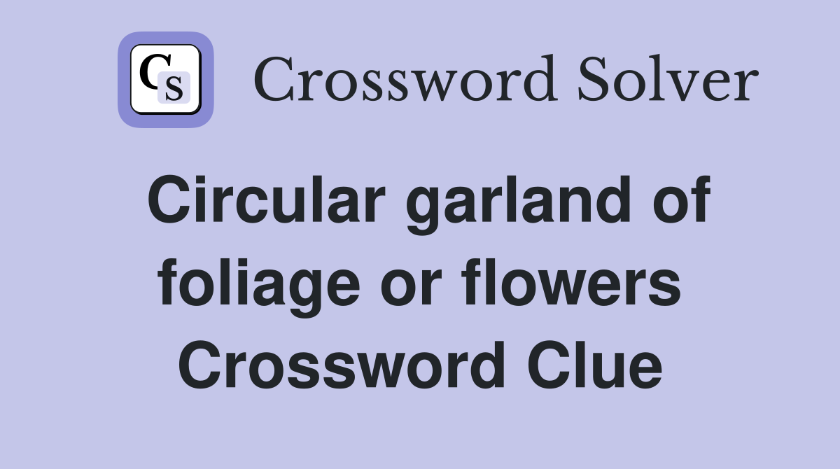 Circular garland of foliage or flowers Crossword Clue