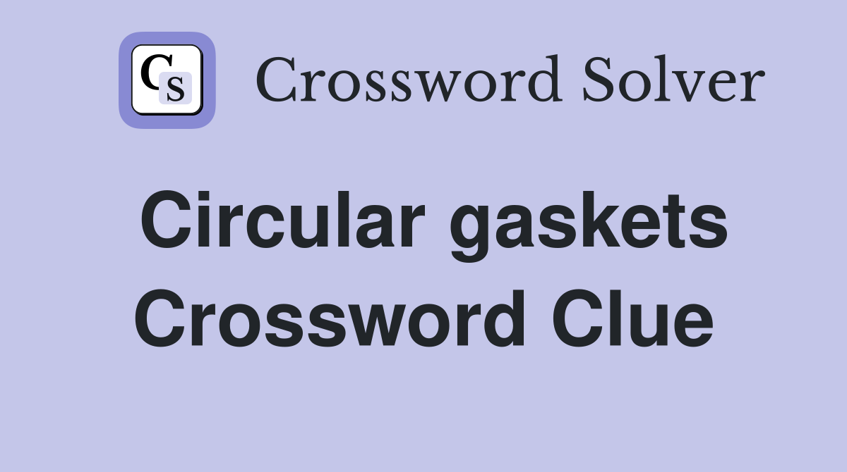 Circular gaskets Crossword Clue