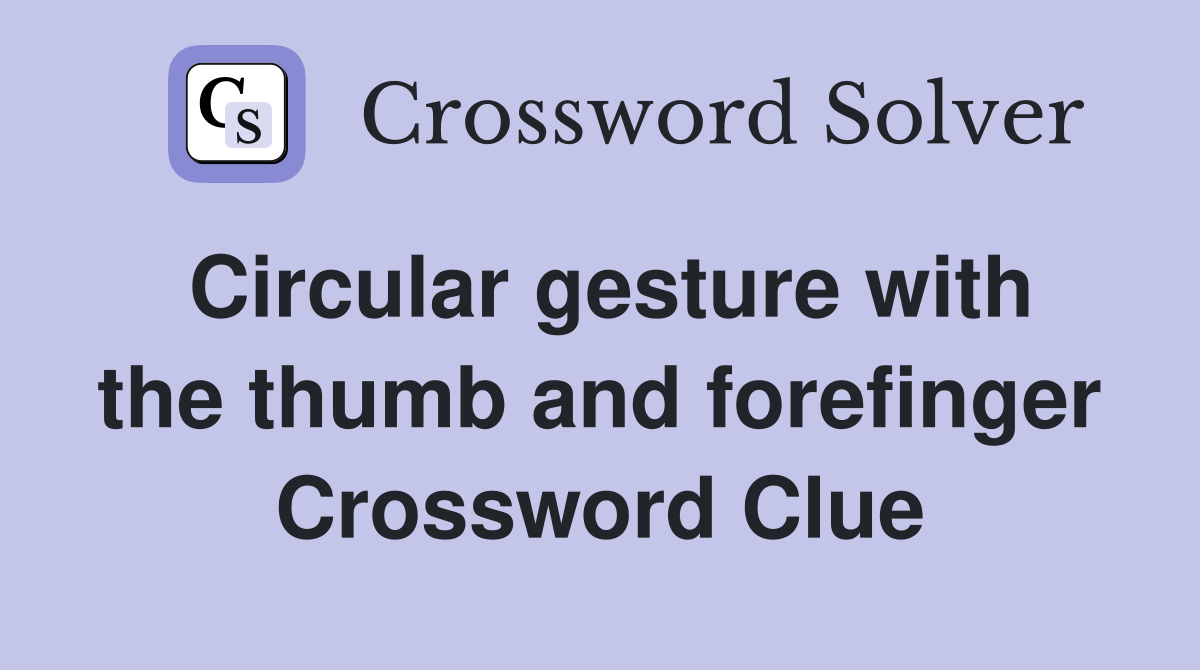 Circular gesture with the thumb and forefinger Crossword Clue