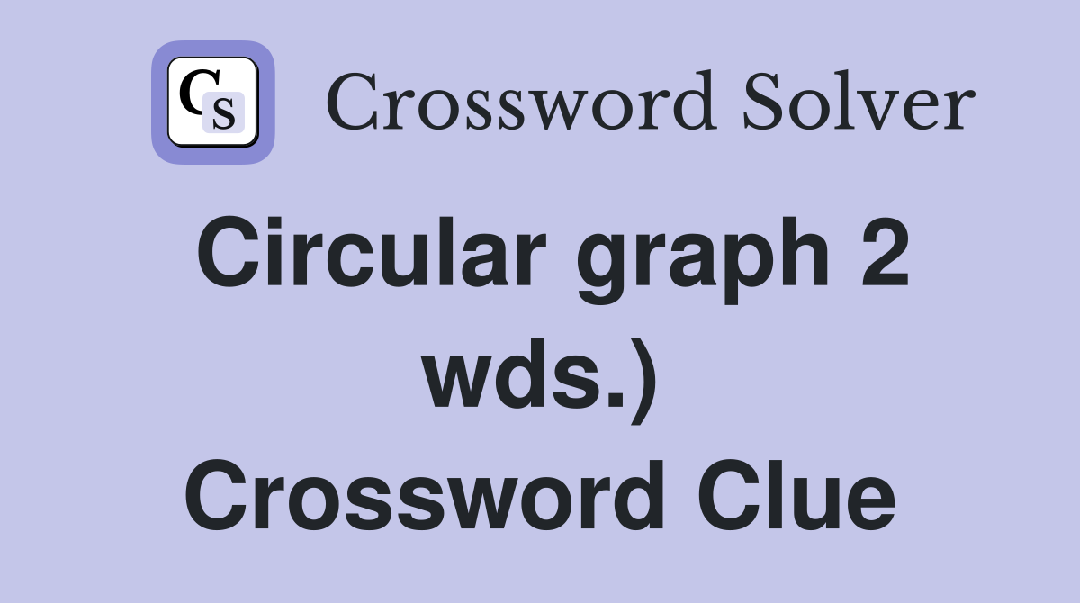 Circular graph 2 wds.) Crossword Clue
