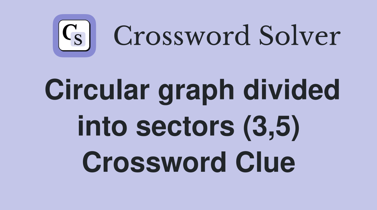 Circular graph divided into sectors (3,5) Crossword Clue