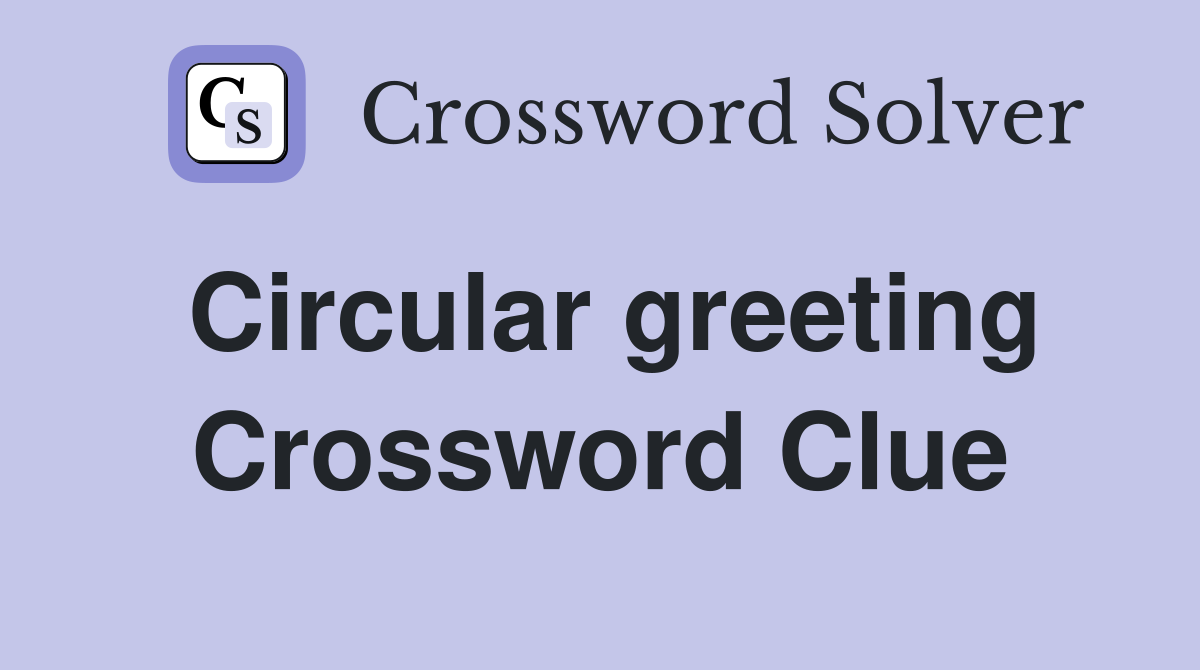 Circular greeting Crossword Clue