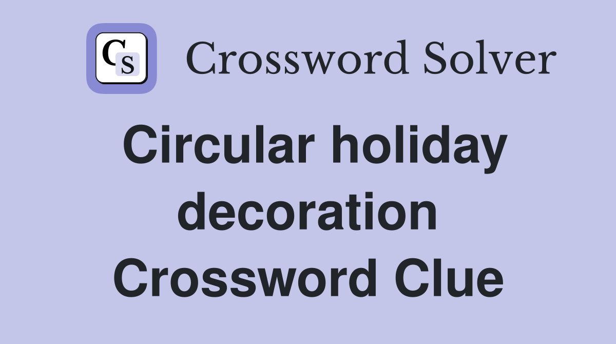 Circular holiday decoration Crossword Clue