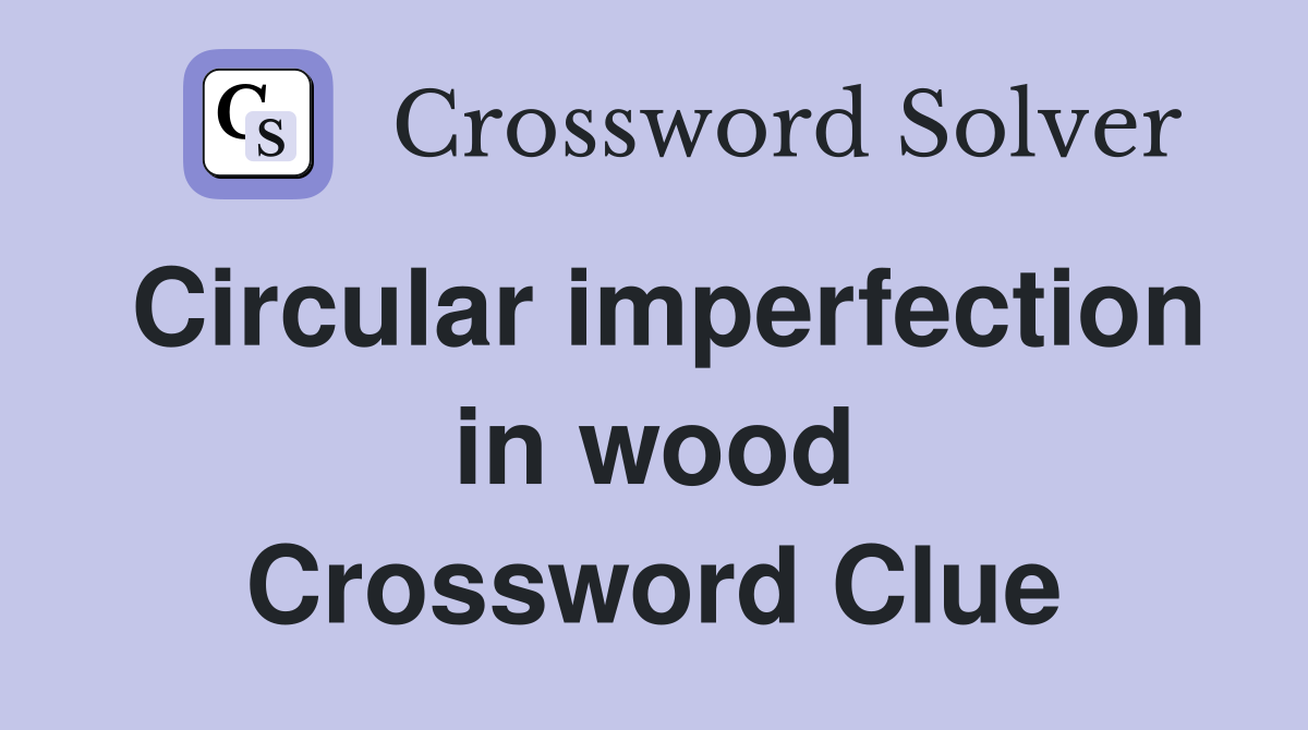Circular imperfection in wood Crossword Clue