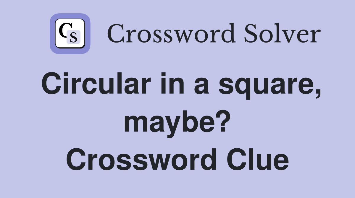 Circular in a square, maybe? Crossword Clue