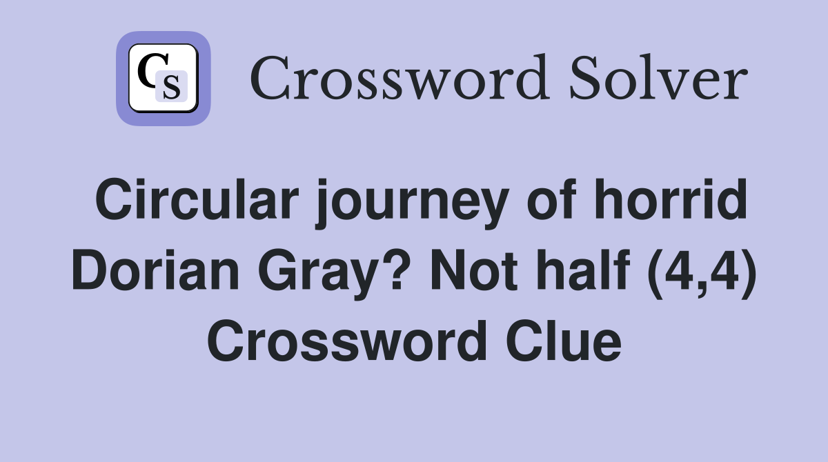Circular journey of horrid Dorian Gray? Not half (4,4) Crossword Clue