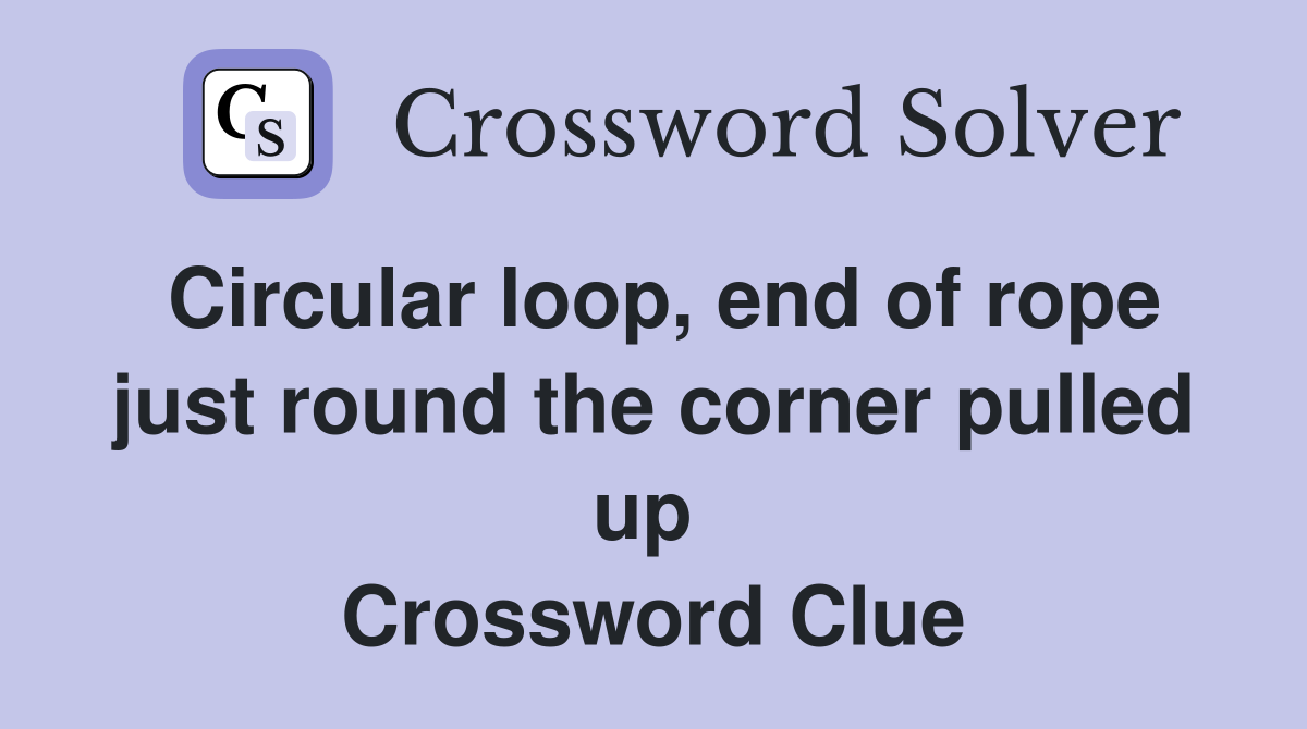 Circular loop, end of rope just round the corner pulled up  Crossword Clue