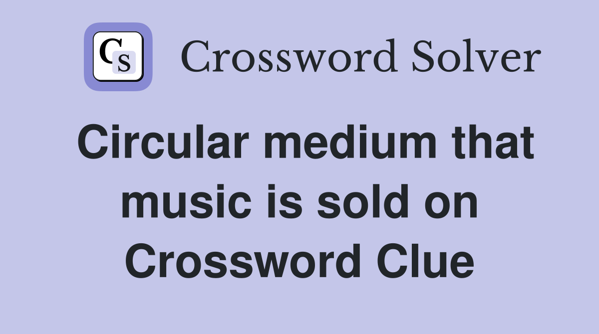 Circular medium that music is sold on Crossword Clue