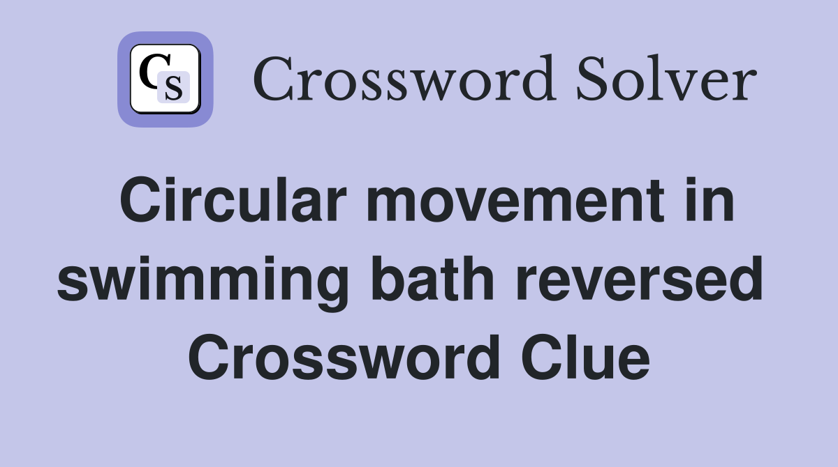 Circular movement in swimming bath reversed  Crossword Clue