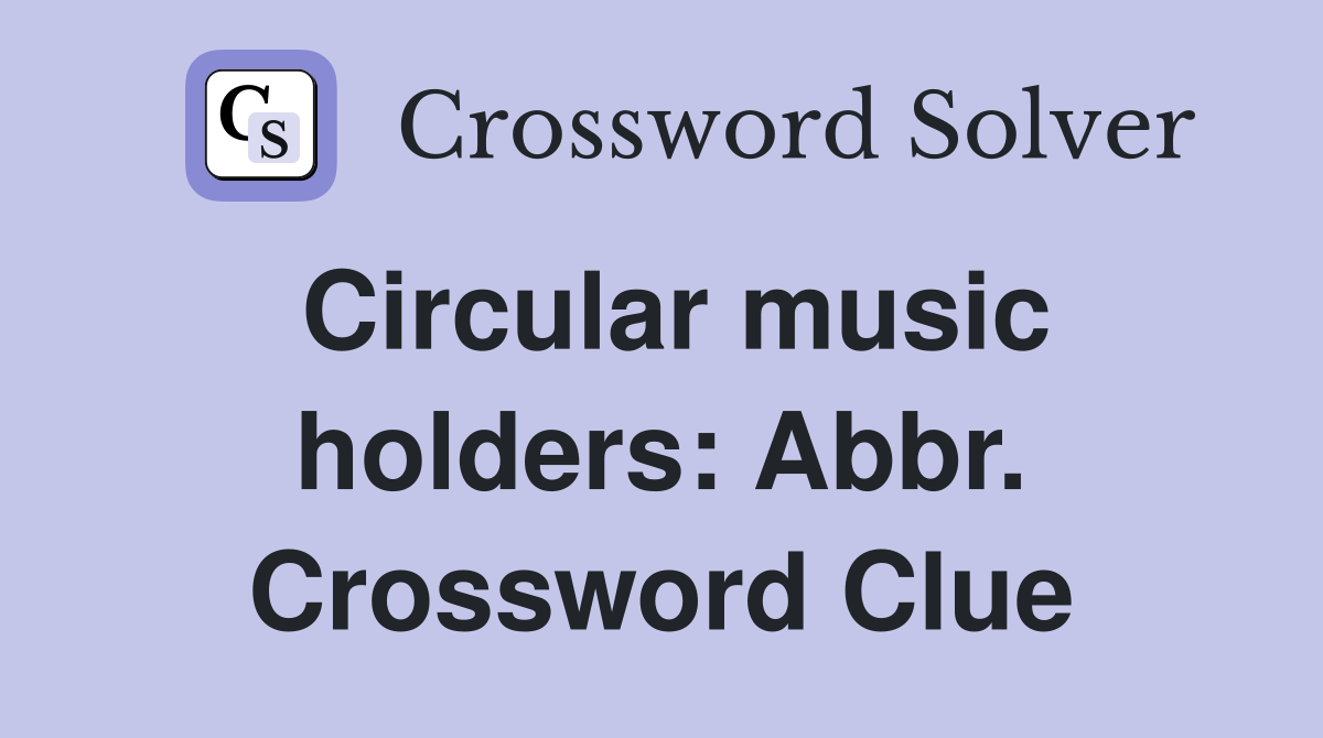 Circular music holders: Abbr. Crossword Clue