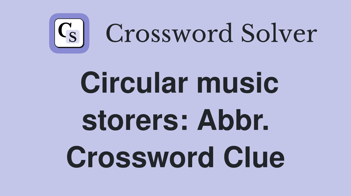 Circular music storers: Abbr. Crossword Clue