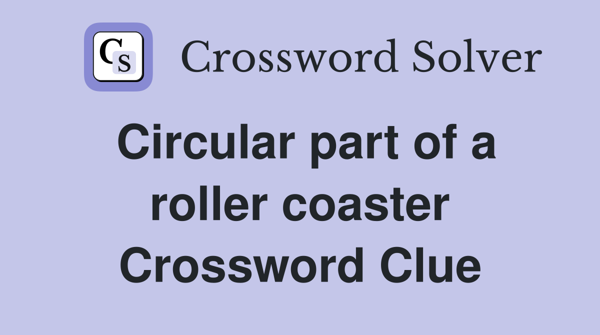 Circular part of a roller coaster Crossword Clue