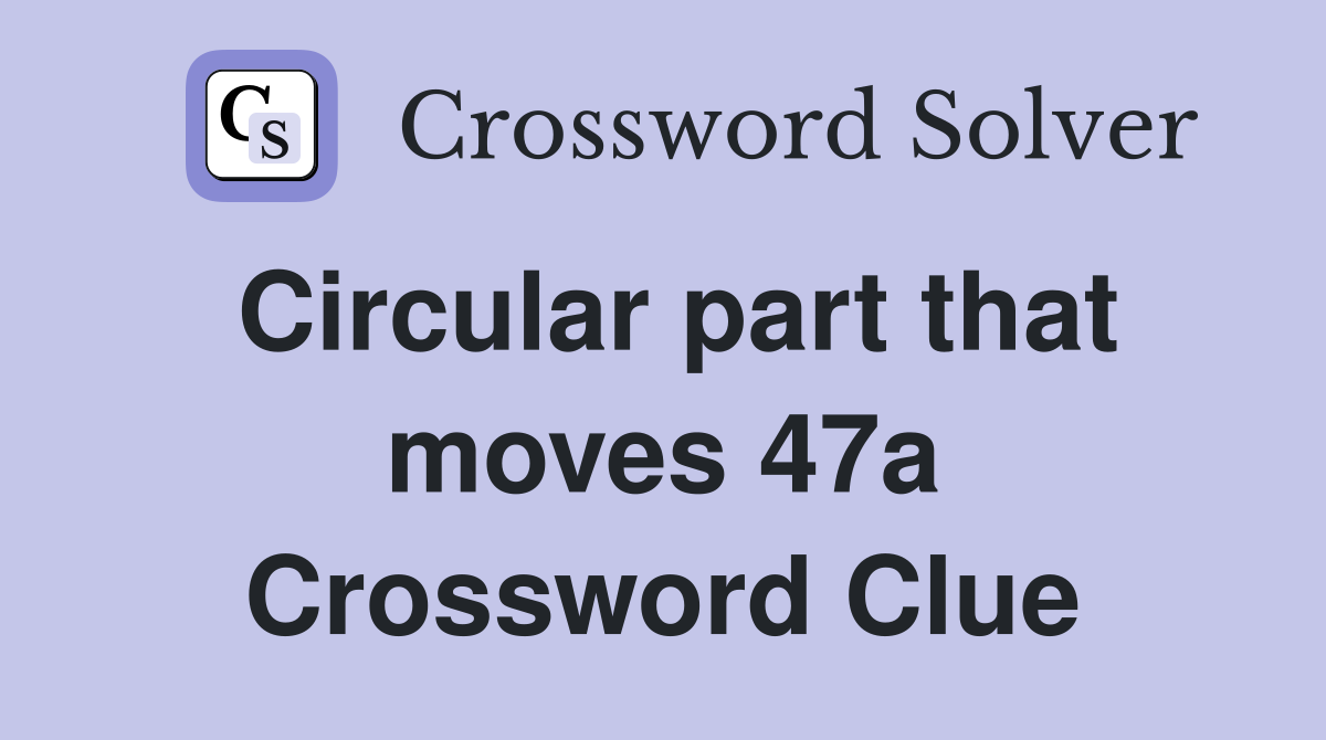 Circular part that moves 47a Crossword Clue