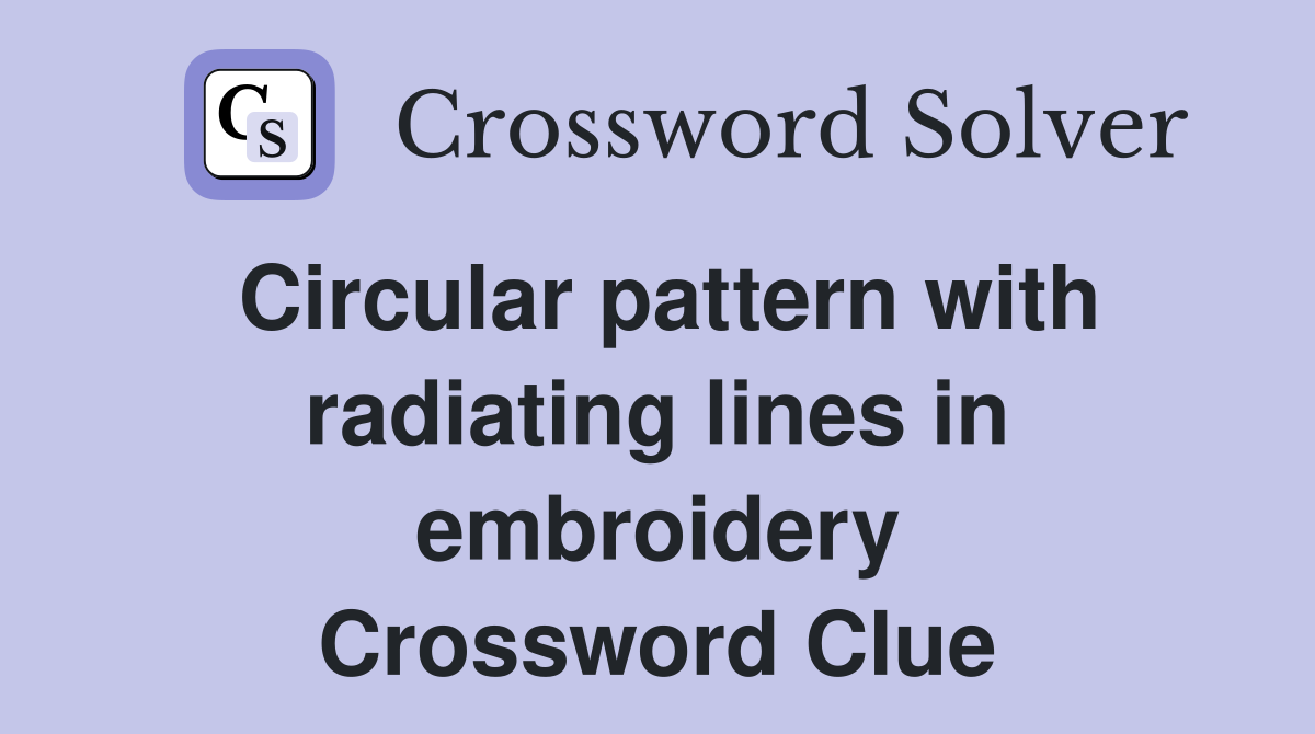 Circular pattern with radiating lines in embroidery Crossword Clue