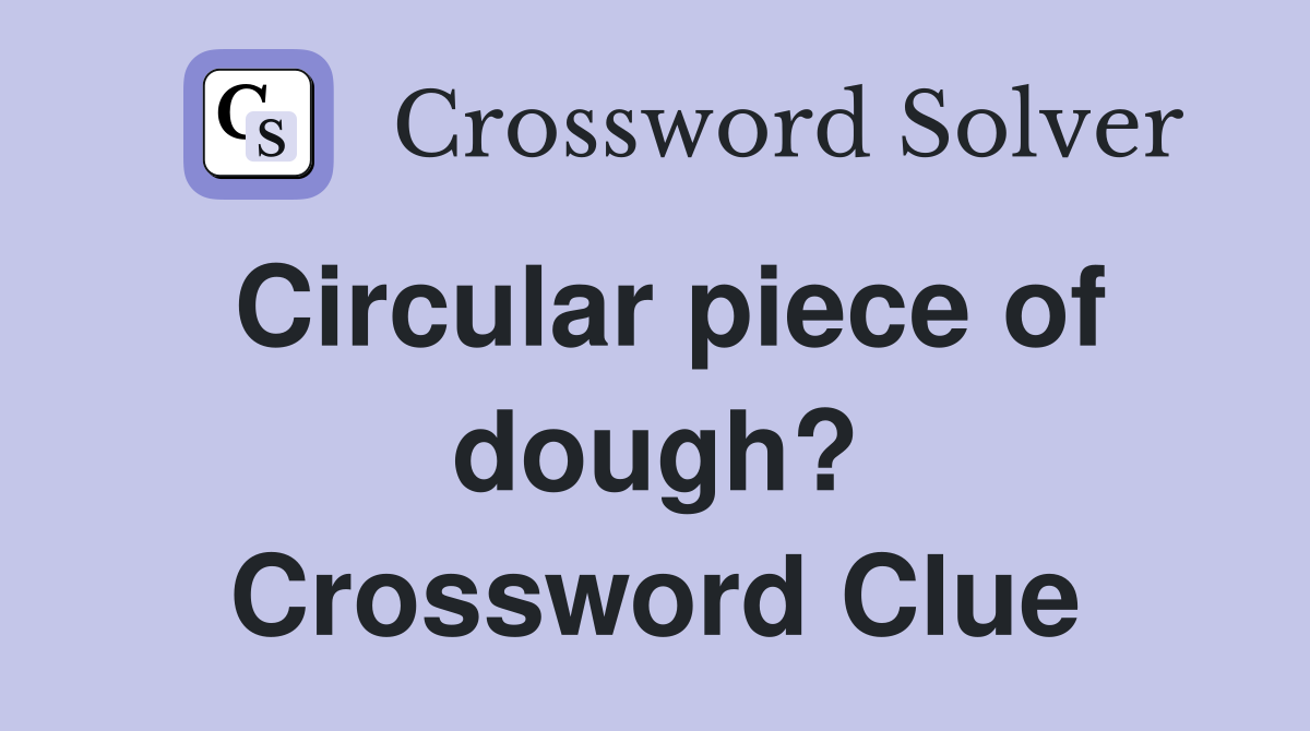 Circular piece of dough? Crossword Clue