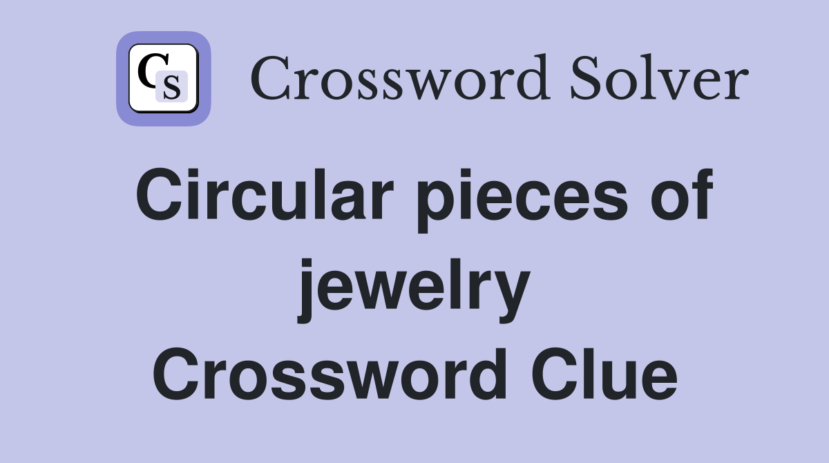 Circular pieces of jewelry Crossword Clue
