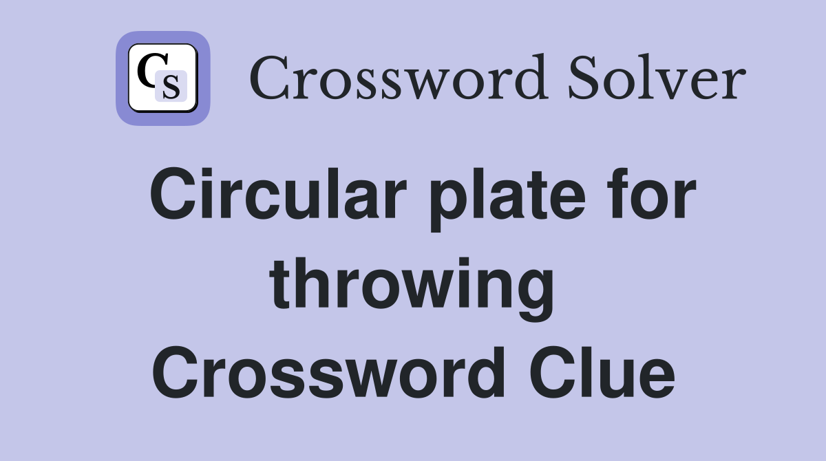 Circular plate for throwing Crossword Clue