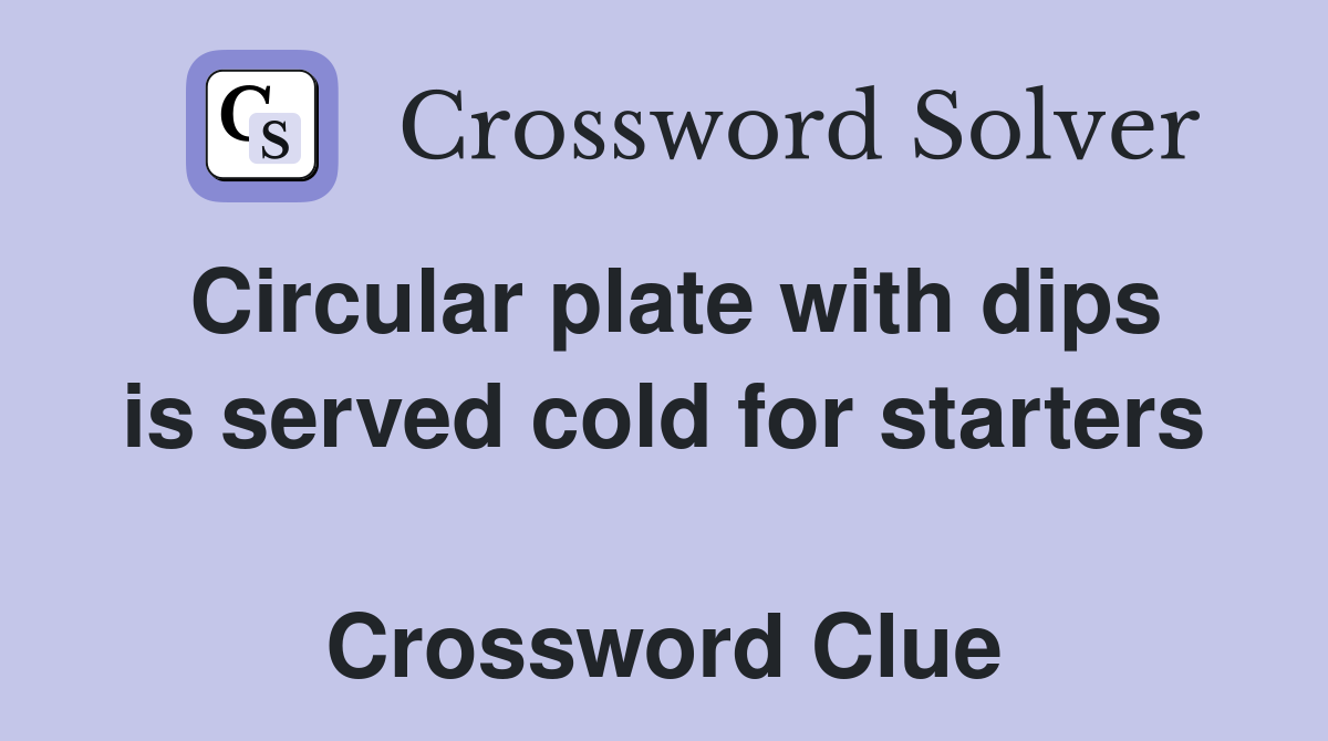 Circular plate with dips is served cold for starters  Crossword Clue