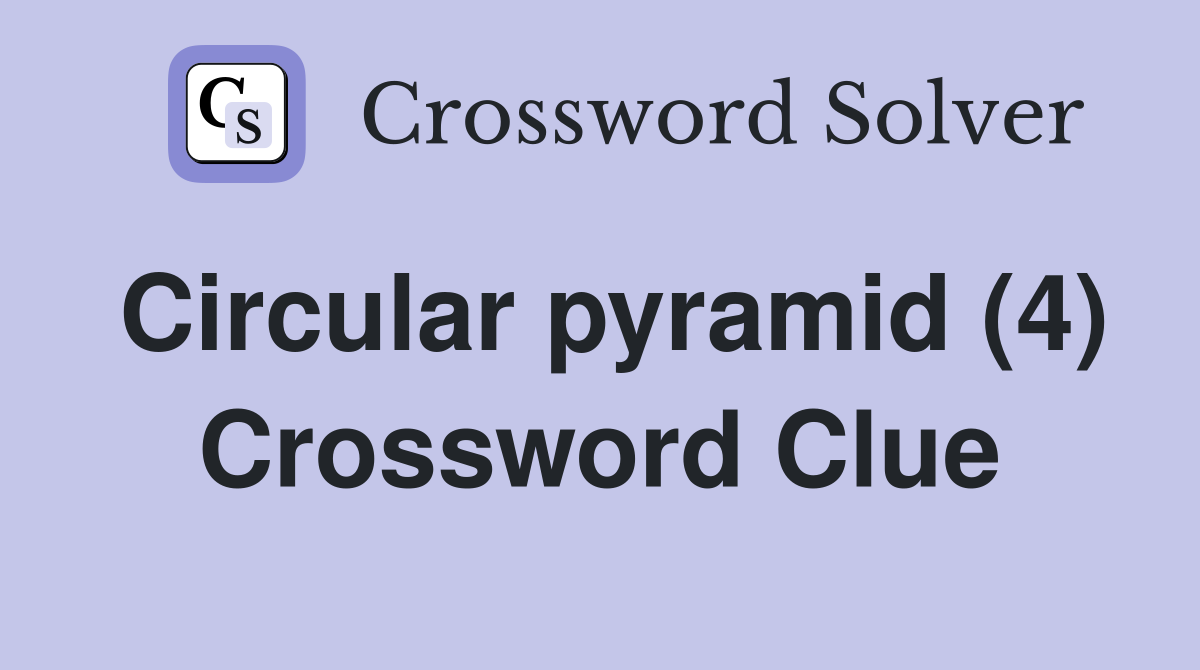 Circular pyramid (4) Crossword Clue