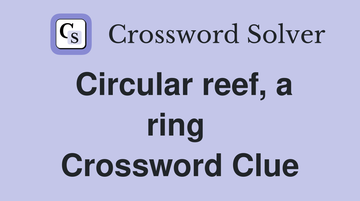 Circular reef, a ring  Crossword Clue