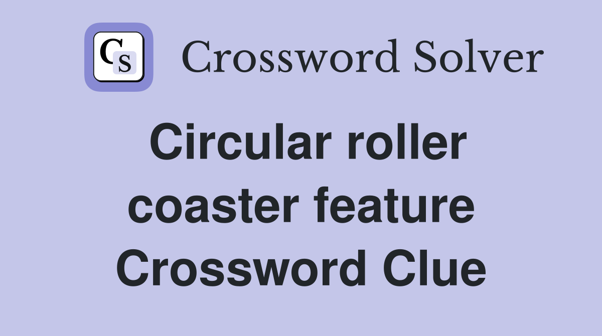 Circular roller coaster feature Crossword Clue