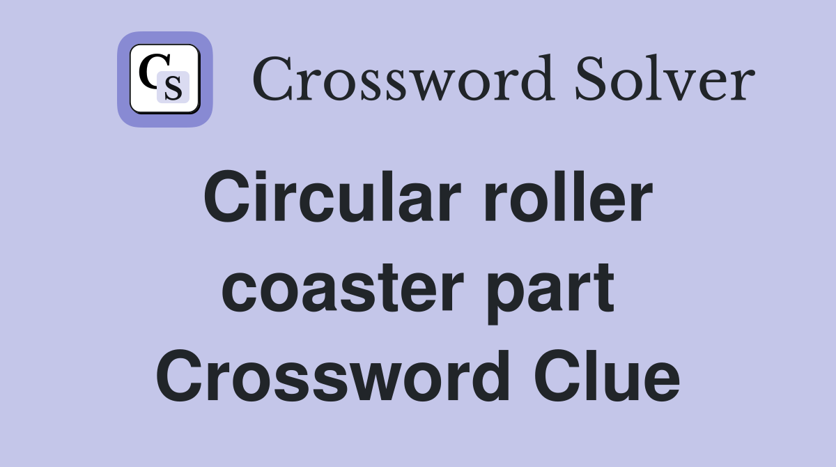 Circular roller coaster part Crossword Clue