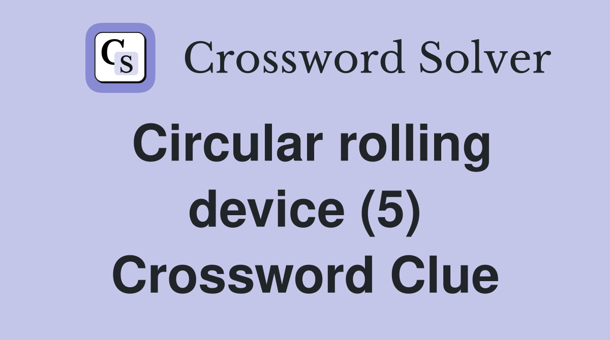 Circular rolling device (5) Crossword Clue
