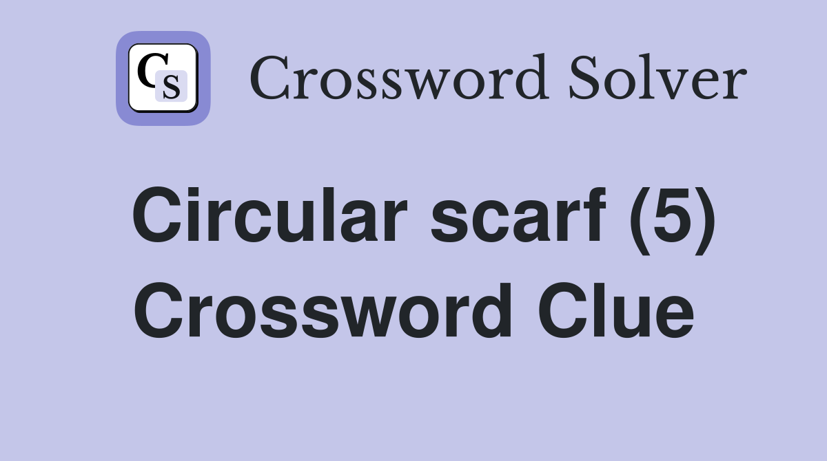 Circular scarf (5) Crossword Clue