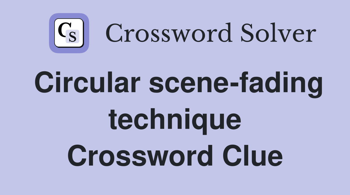 Circular scene-fading technique Crossword Clue