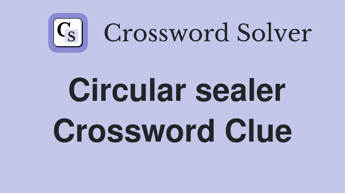 Circular sealer Crossword Clue