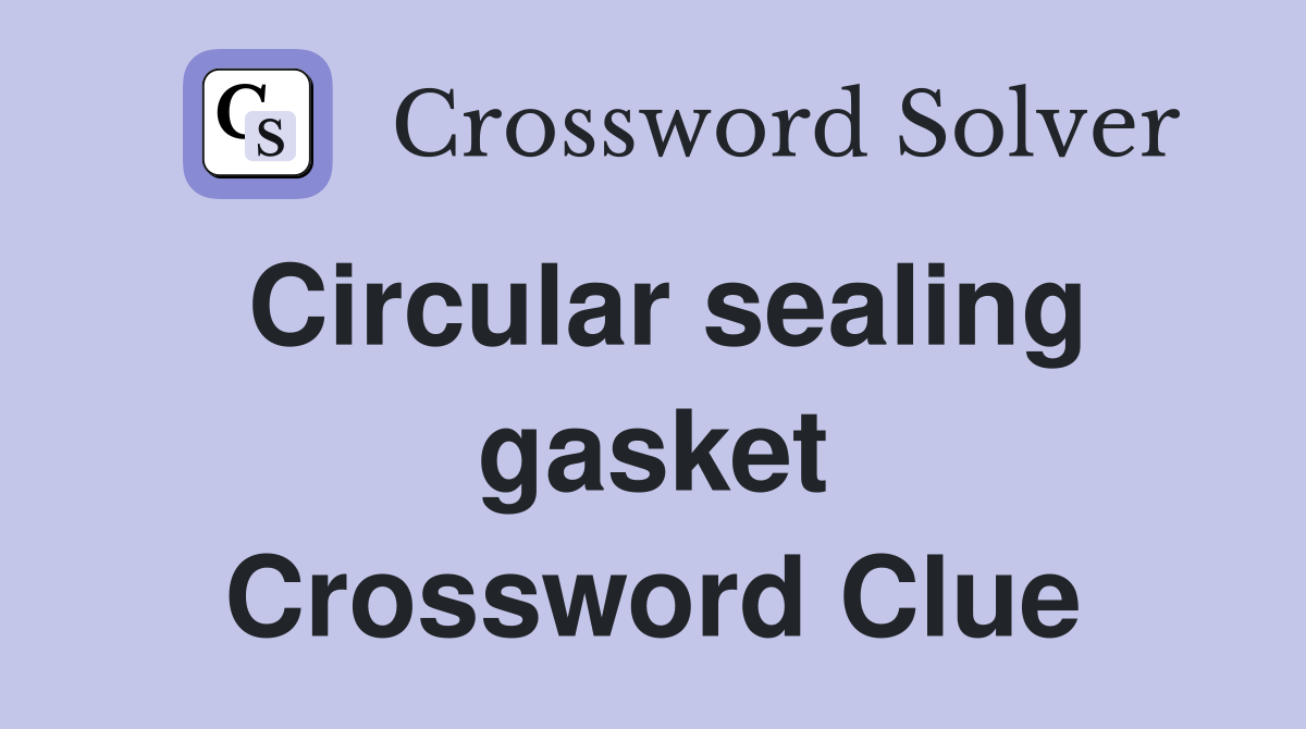 Circular sealing gasket Crossword Clue