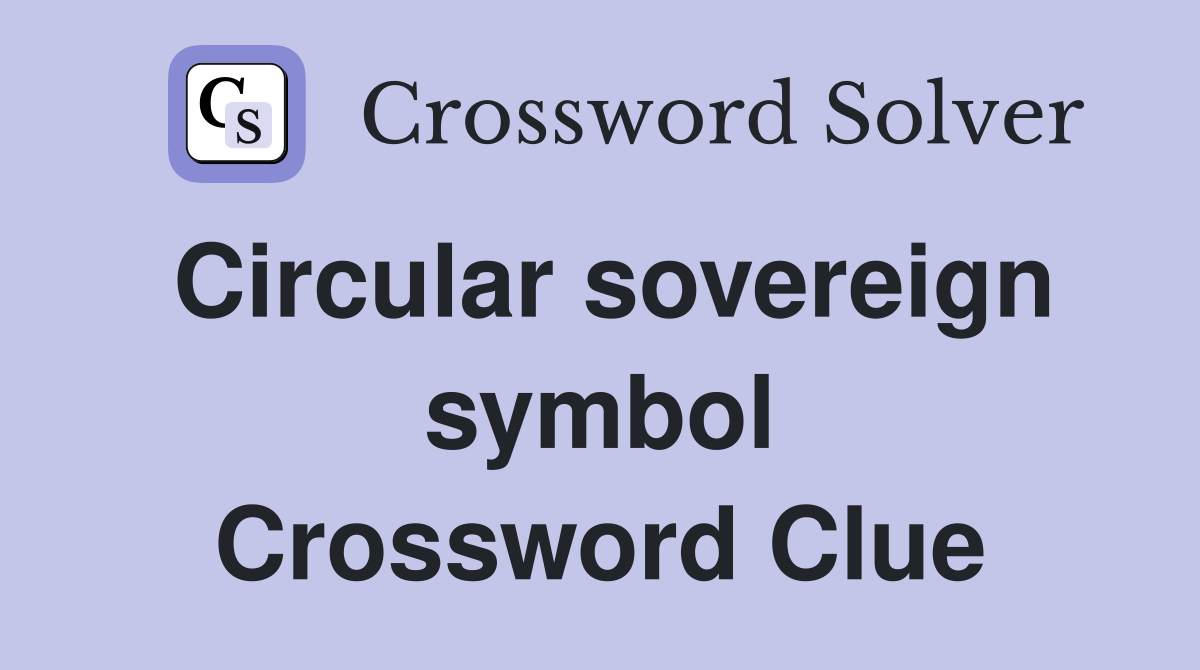 Circular sovereign symbol Crossword Clue