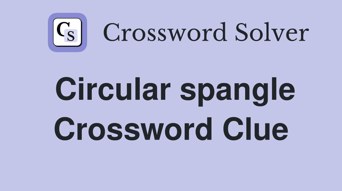 Circular spangle Crossword Clue