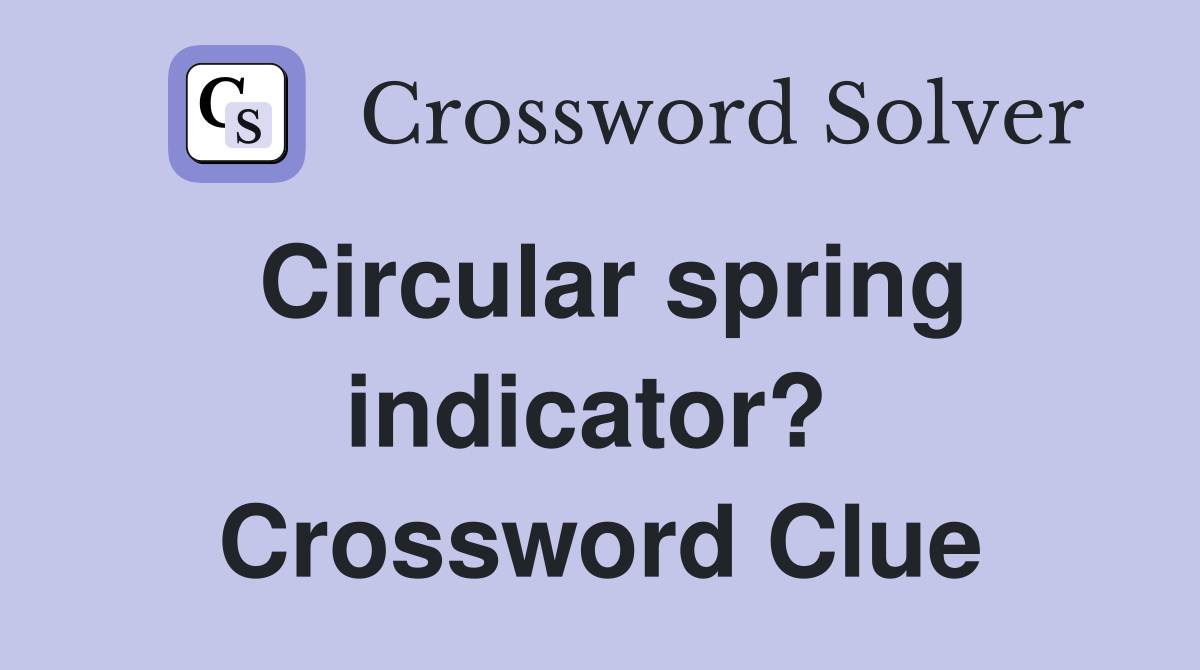 Circular spring indicator?  Crossword Clue