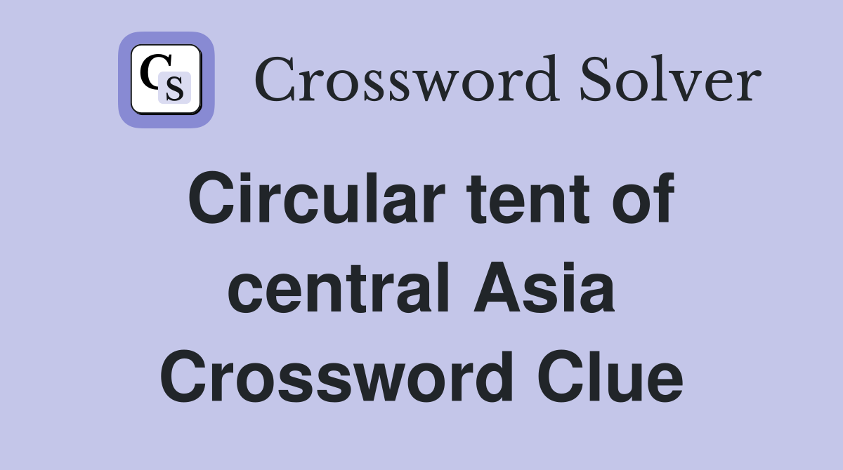 Circular tent of central Asia Crossword Clue