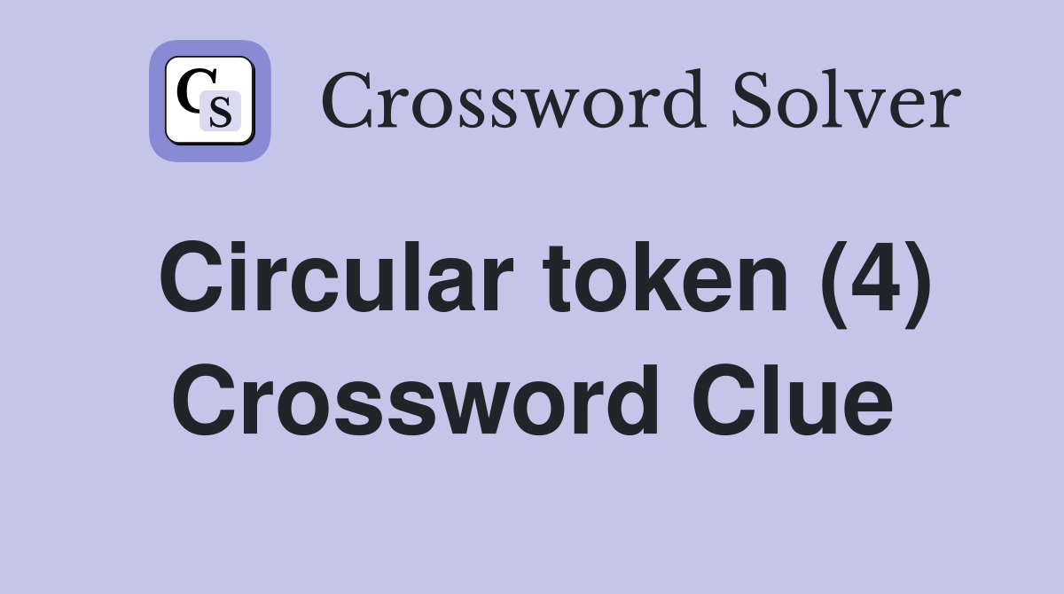 Circular token (4) Crossword Clue