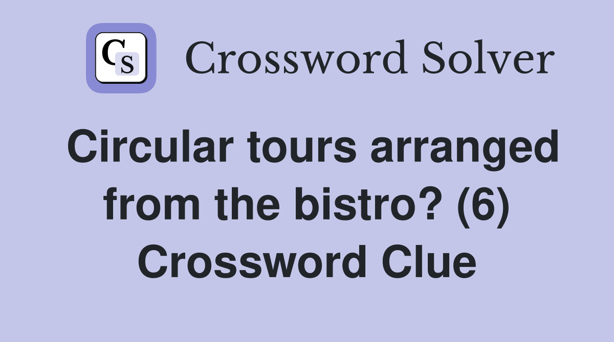 Circular tours arranged from the bistro? (6) Crossword Clue