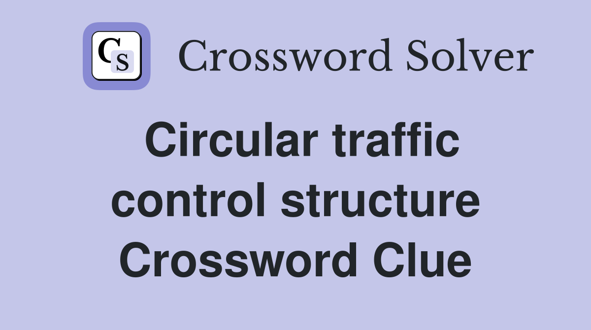 Circular traffic control structure Crossword Clue