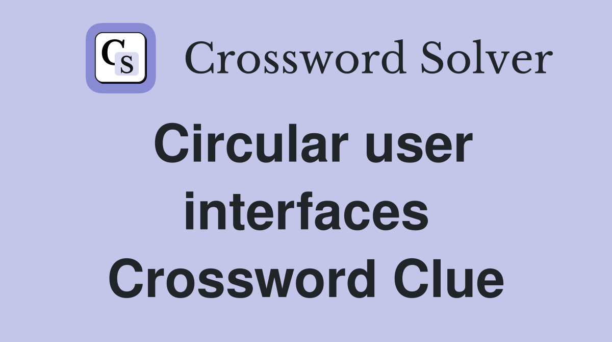 Circular user interfaces Crossword Clue