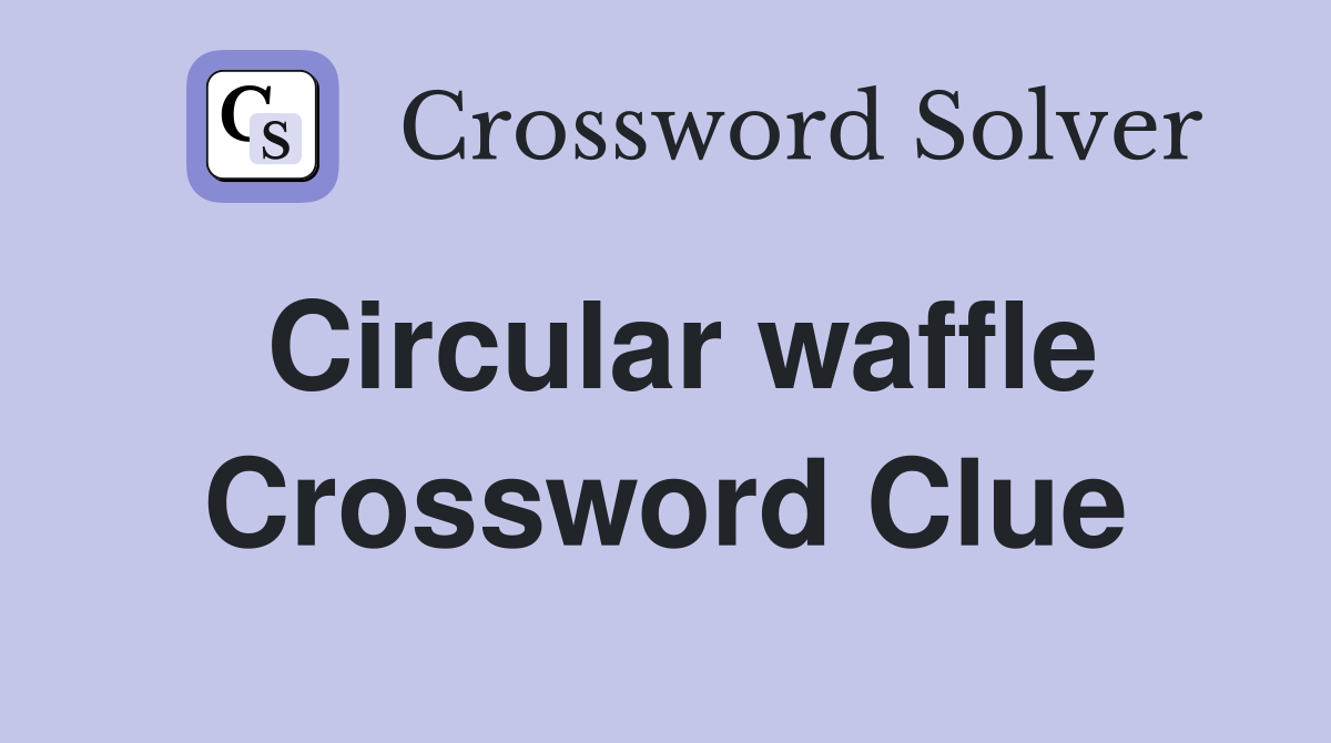 Circular waffle Crossword Clue