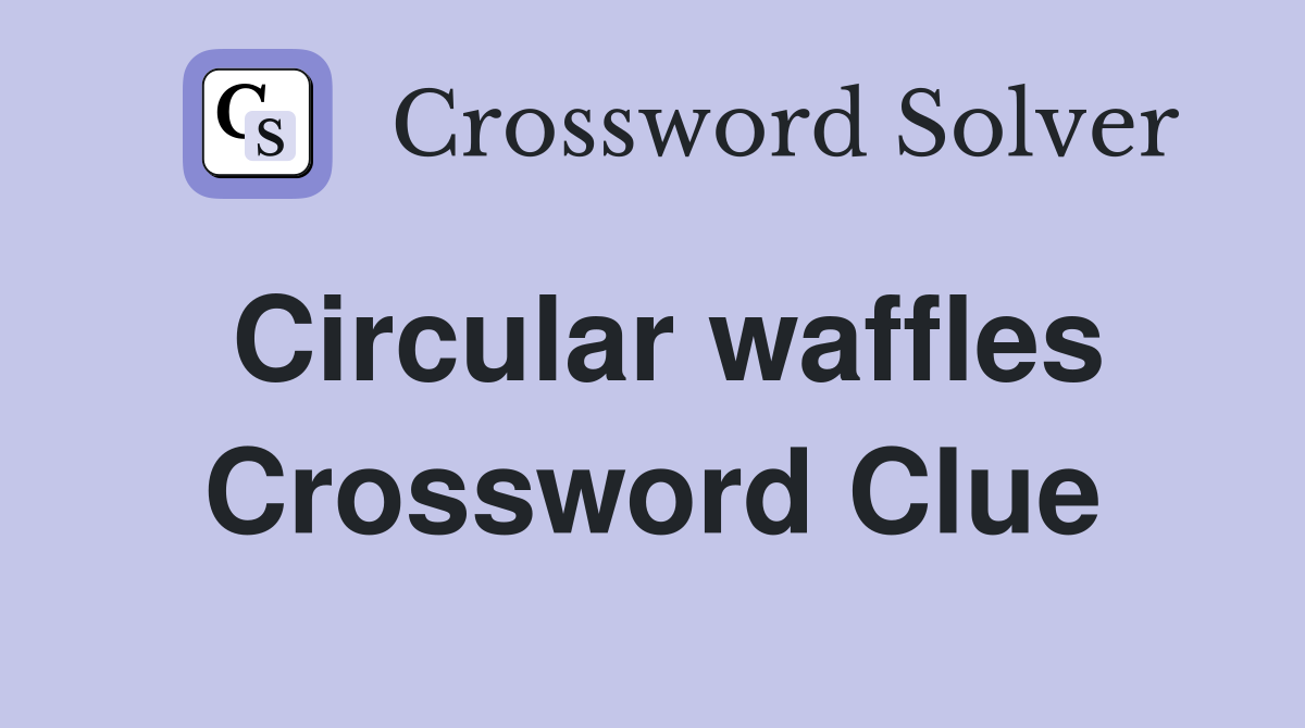 Circular waffles Crossword Clue