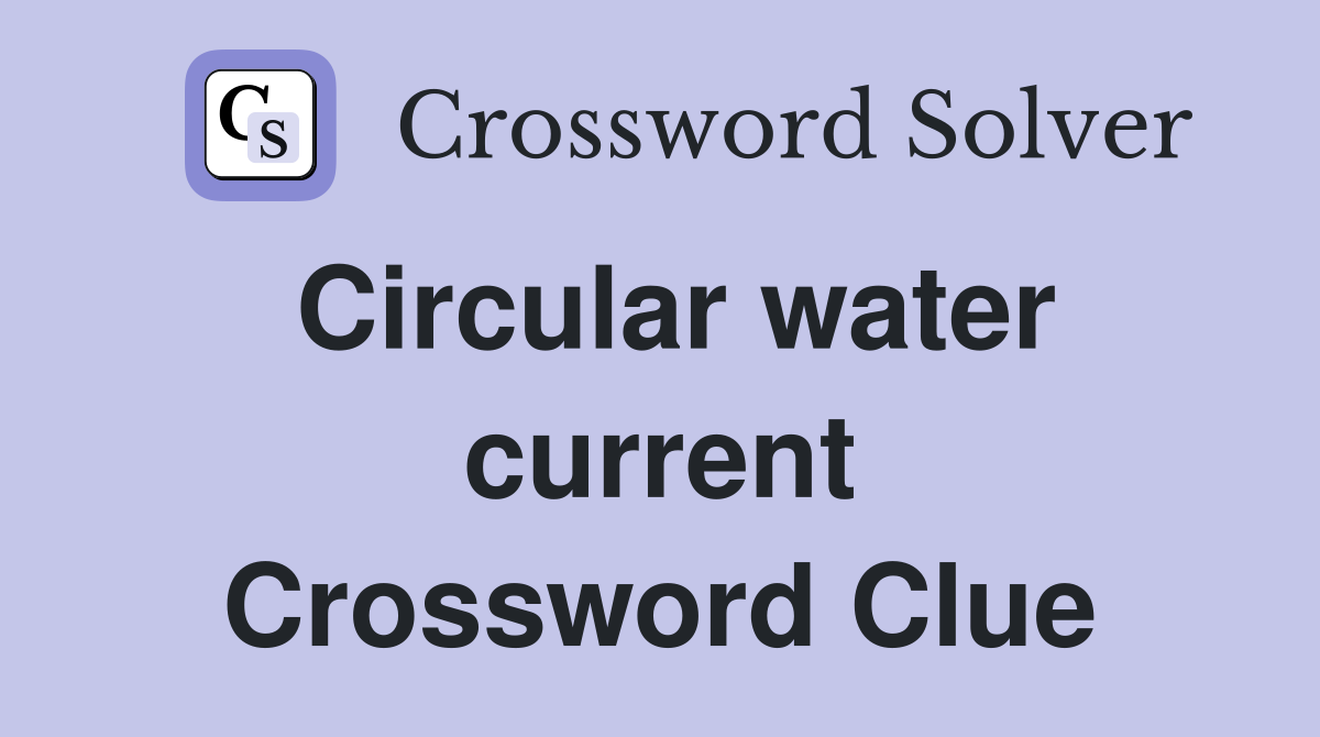 Circular water current Crossword Clue