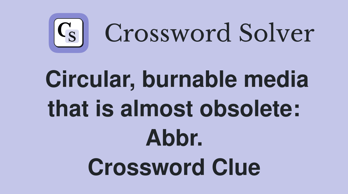 Circular, burnable media that is almost obsolete: Abbr. Crossword Clue