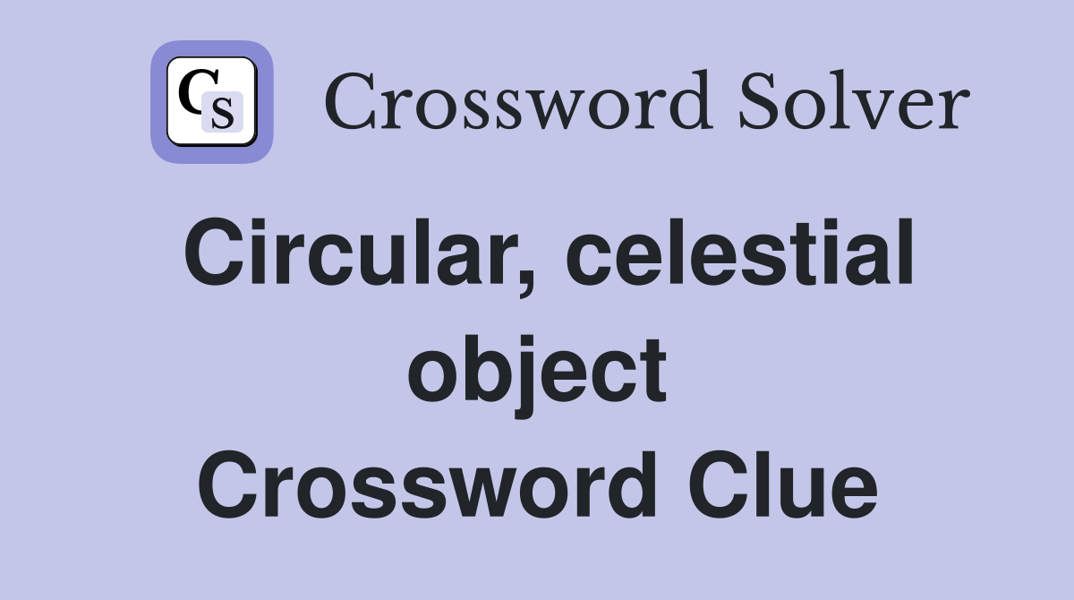 Circular, celestial object Crossword Clue