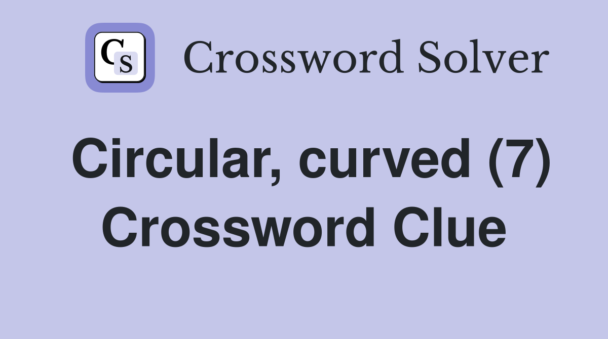 Circular, curved (7) Crossword Clue
